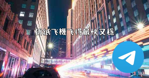 折纸飞機飞得最快又穩