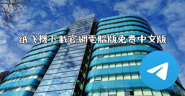 纸飞機下載官網電腦版免费中文版