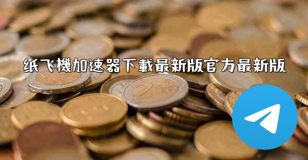 纸飞機加速器下載最新版官方最新版