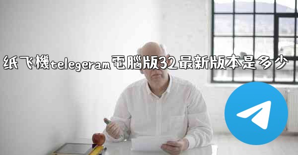纸飞機telegeram電腦版32最新版本是多少