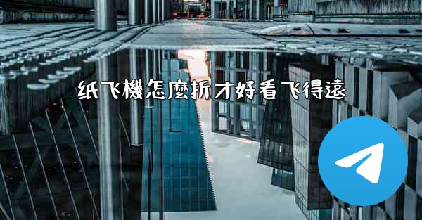 纸飞機怎麼折才好看飞得遠