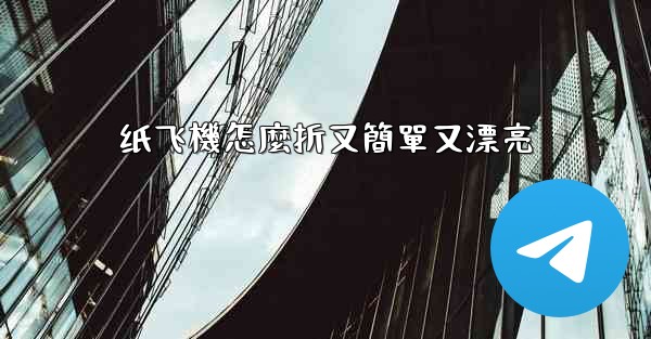 纸飞機怎麼折又簡單又漂亮