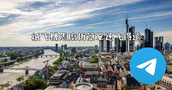 纸飞機怎麼折簡單还飞得遠