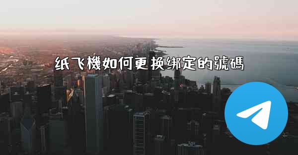 纸飞機如何更换绑定的號碼