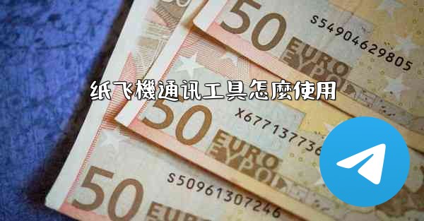 纸飞機通讯工具怎麼使用