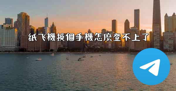 纸飞機换個手機怎麼登不上了
