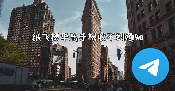 纸飞機华為手機收不到通知