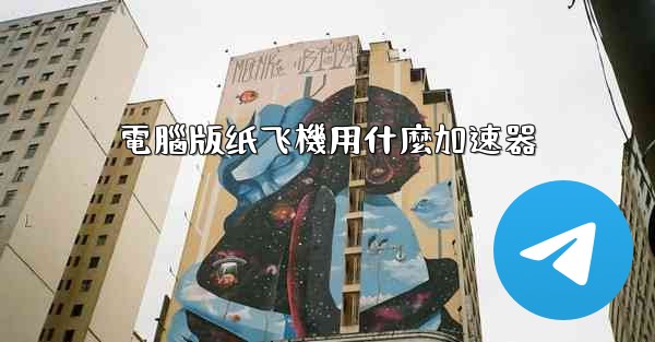 電腦版纸飞機用什麼加速器
