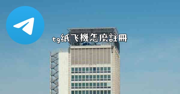 tg纸飞機怎麼註冊