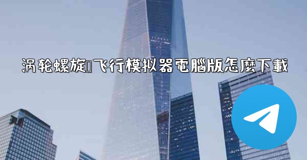 涡轮螺旋桨飞行模拟器電腦版怎麼下載