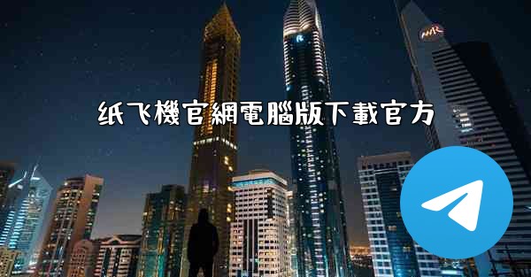 纸飞機官網電腦版下載官方