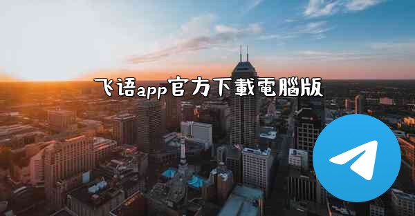 飞语app官方下載電腦版