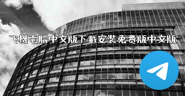 飞機電腦中文版下載安裝免费版中文版