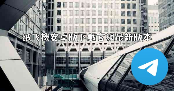 纸飞機安卓版下載官網最新版本