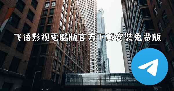 飞语影视電腦版官方下載安裝免费版