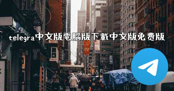 telegra中文版電腦版下載中文版免费版