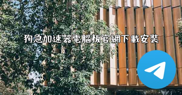 狗急加速器電腦板官網下載安裝