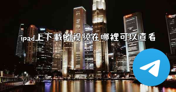ipad上下載的视频在哪裡可以查看