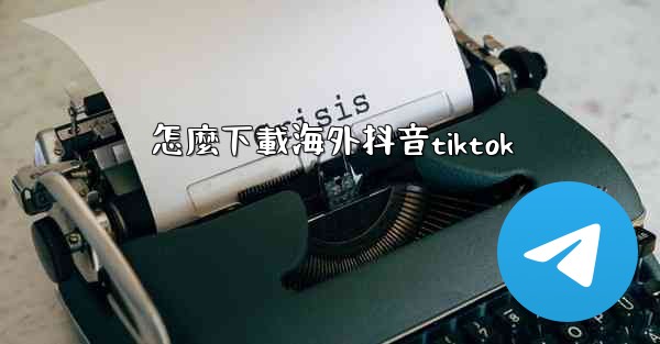 怎麼下載海外抖音tiktok