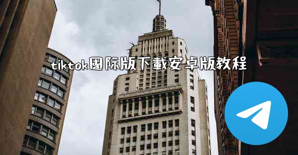 tiktok國际版下載安卓版教程