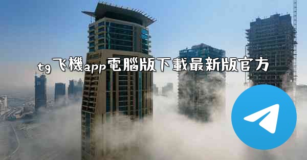 tg飞機app電腦版下載最新版官方