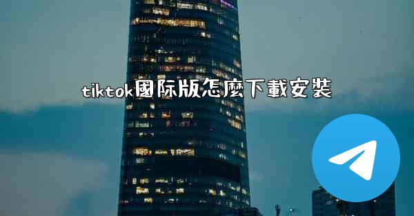 <b>tiktok國际版怎麼下載安裝</b>