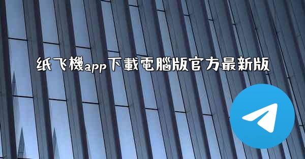 纸飞機app下載電腦版官方最新版