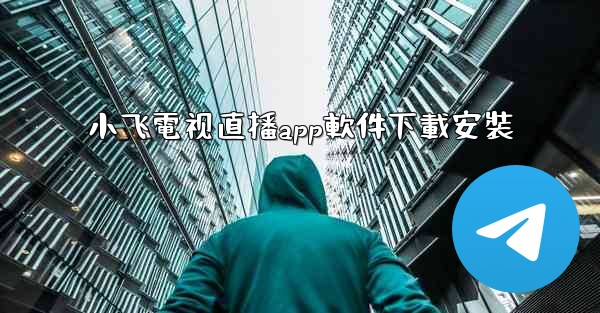 小飞電视直播app軟件下載安裝