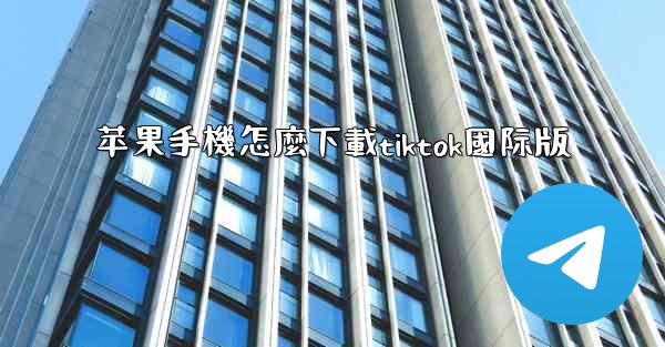 苹果手機怎麼下載tiktok國际版