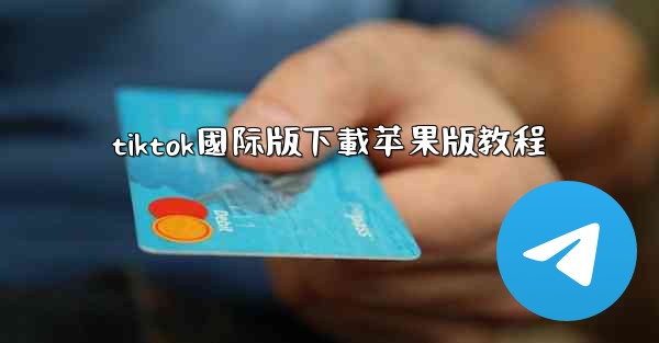 tiktok國际版下載苹果版教程