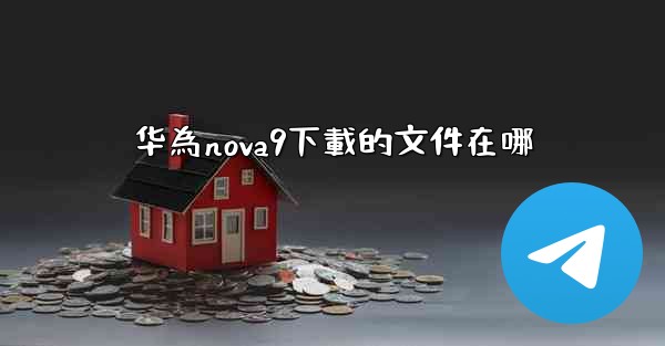 华為nova9下載的文件在哪