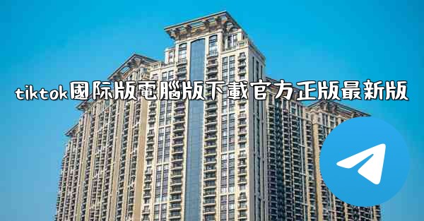 tiktok國际版電腦版下載官方正版最新版