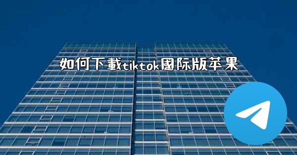 如何下載tiktok國际版苹果