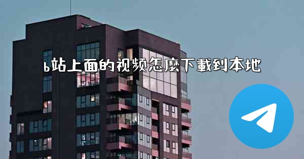 b站上面的视频怎麼下載到本地