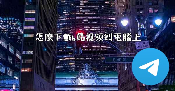 怎麼下載b站视频到電腦上