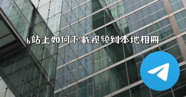 b站上如何下載视频到本地相冊