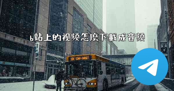 b站上的视频怎麼下載成音频