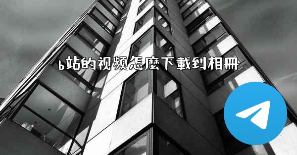 b站的视频怎麼下載到相冊