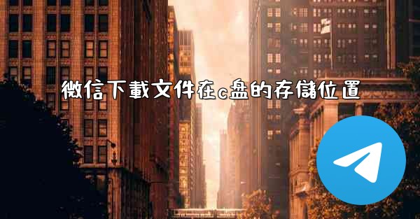 微信下載文件在c盘的存儲位置