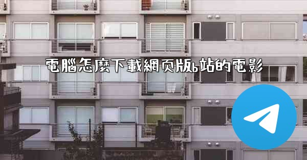 電腦怎麼下載網页版b站的電影