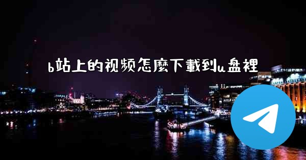 b站上的视频怎麼下載到u盘裡