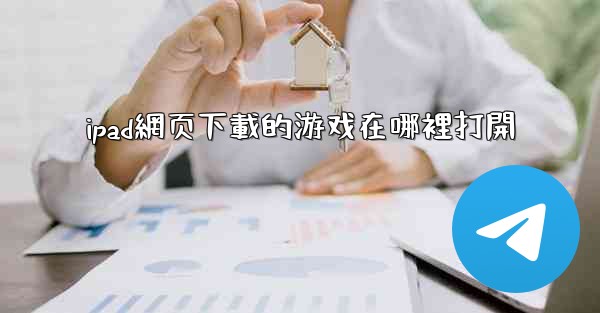 ipad網页下載的游戏在哪裡打開