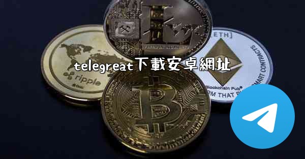 telegreat下載安卓網址