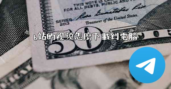 b站的视频怎麼下載到電腦