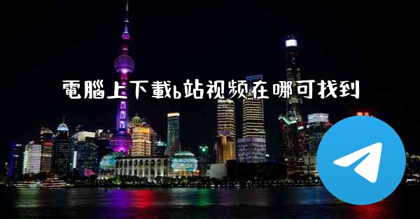 電腦上下載b站视频在哪可找到