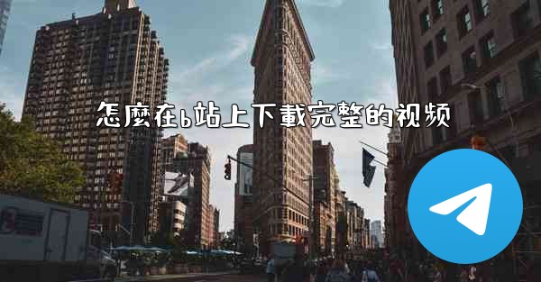 怎麼在b站上下載完整的视频