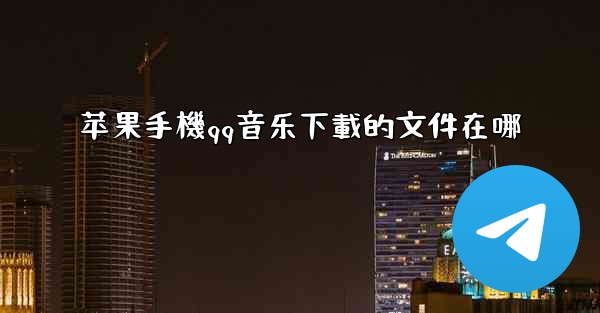 苹果手機qq音乐下載的文件在哪