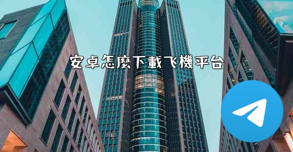 安卓怎麼下載飞機平台