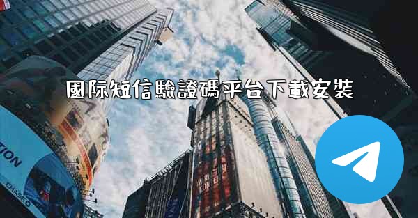 國际短信驗證碼平台下載安裝