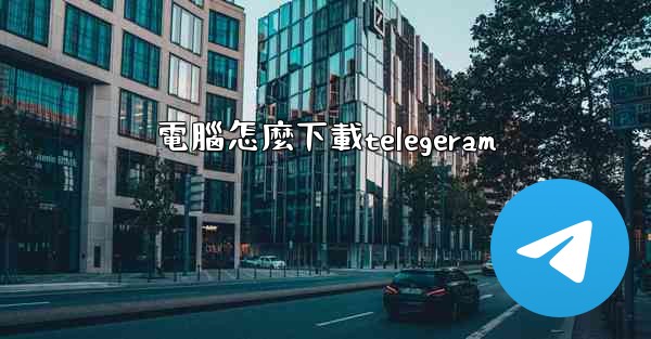 電腦怎麼下載telegeram